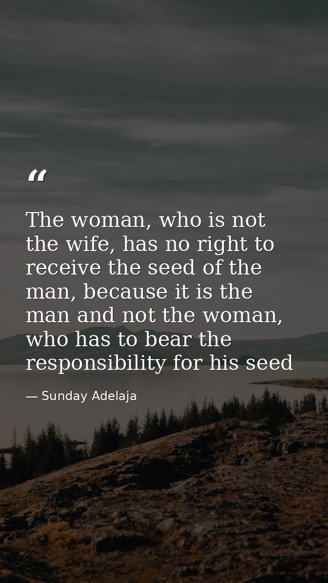 The woman, who is not the wife, has no right to receive the seed of the man, because it is the man and not the woman, wh — Sunday Adelaja