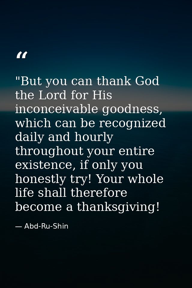 ​"But you can thank God the Lord for His inconceivable goodness, which can be recognized daily and hourly throughout you — Abd-Ru-Shin