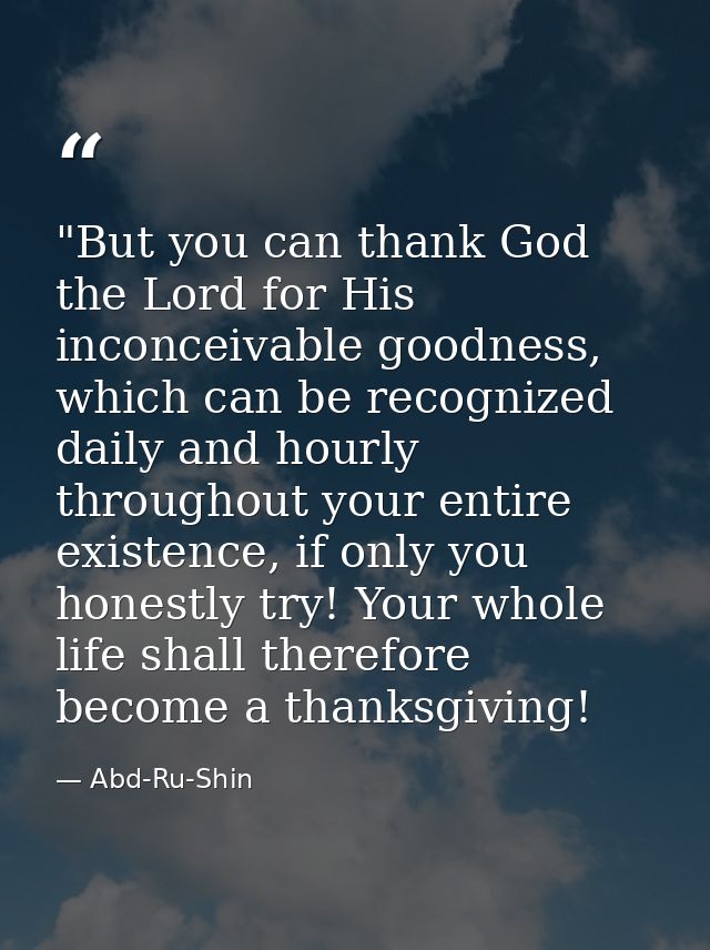 ​"But you can thank God the Lord for His inconceivable goodness, which can be recognized daily and hourly throughout you — Abd-Ru-Shin