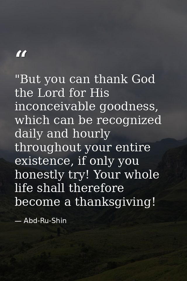 ​"But you can thank God the Lord for His inconceivable goodness, which can be recognized daily and hourly throughout you — Abd-Ru-Shin