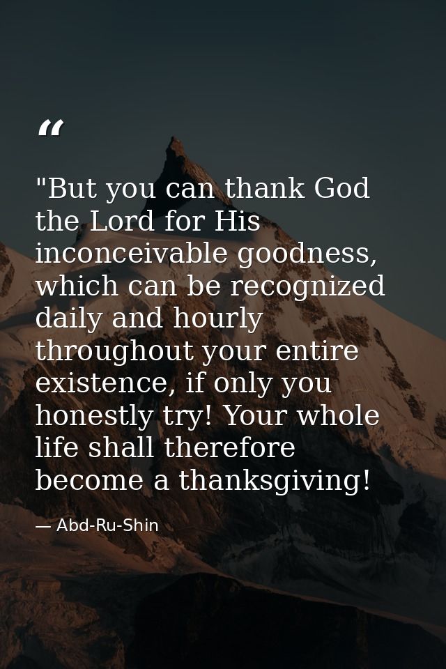 ​"But you can thank God the Lord for His inconceivable goodness, which can be recognized daily and hourly throughout you — Abd-Ru-Shin