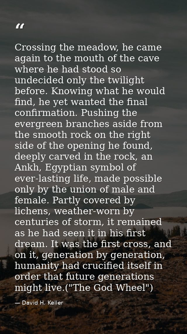 Crossing the meadow, he came again to the mouth of the cave where he had stood so undecided only the twilight before. Kn — David H. Keller