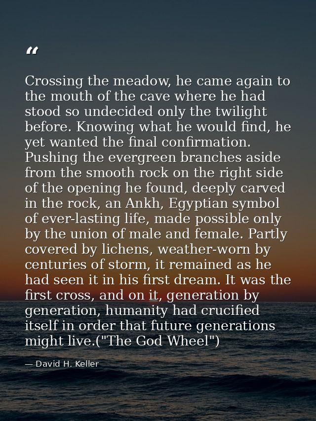 Crossing the meadow, he came again to the mouth of the cave where he had stood so undecided only the twilight before. Kn — David H. Keller