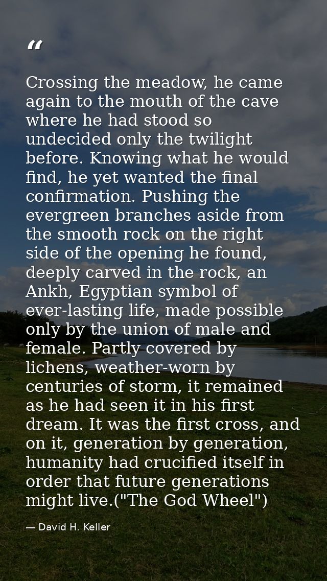 Crossing the meadow, he came again to the mouth of the cave where he had stood so undecided only the twilight before. Kn — David H. Keller