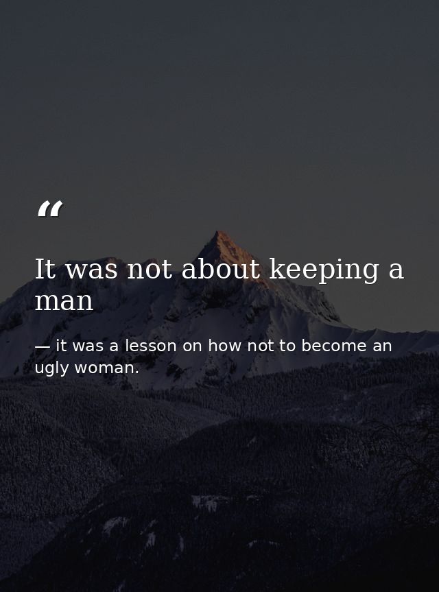 It was not about keeping a man — it was a lesson on how not to become an ugly woman.