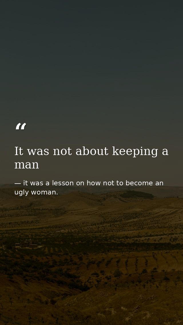 It was not about keeping a man — it was a lesson on how not to become an ugly woman.