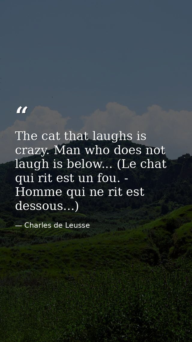 The cat that laughs is crazy. Man who does not laugh is below... (Le chat qui rit est un fou. - Homme qui ne rit est des — Charles de Leusse