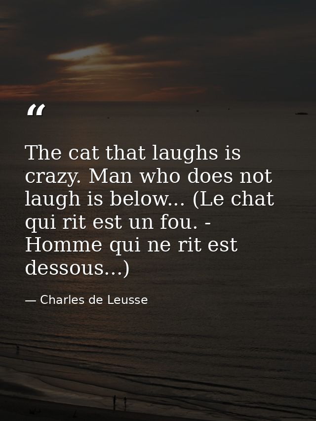 The cat that laughs is crazy. Man who does not laugh is below... (Le chat qui rit est un fou. - Homme qui ne rit est des — Charles de Leusse