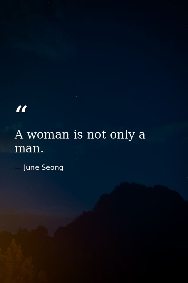 A woman is not only a man. — June Seong