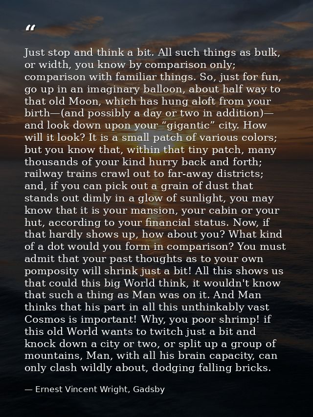 Just stop and think a bit. All such things as bulk, or width, you know by comparison only; comparison with familiar thin — Ernest Vincent Wright, Gadsby