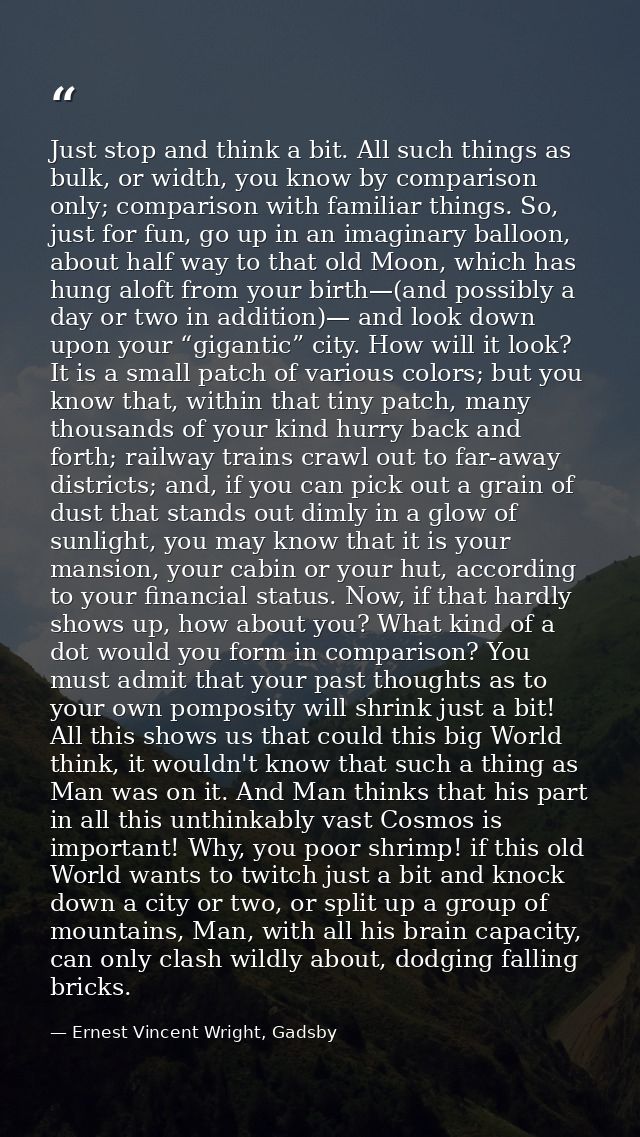Just stop and think a bit. All such things as bulk, or width, you know by comparison only; comparison with familiar thin — Ernest Vincent Wright, Gadsby