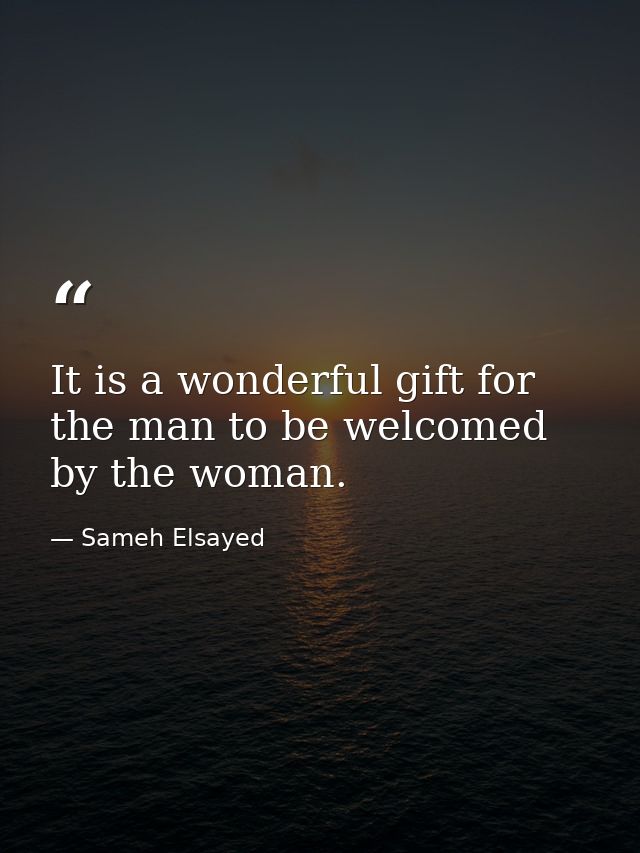 It is a wonderful gift for the man to be welcomed by the woman. — Sameh Elsayed