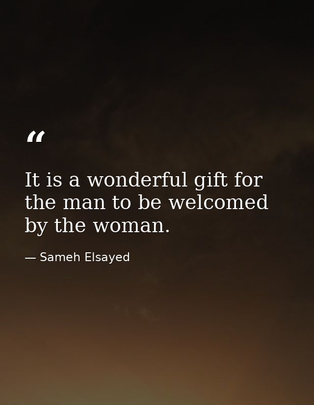 It is a wonderful gift for the man to be welcomed by the woman. — Sameh Elsayed