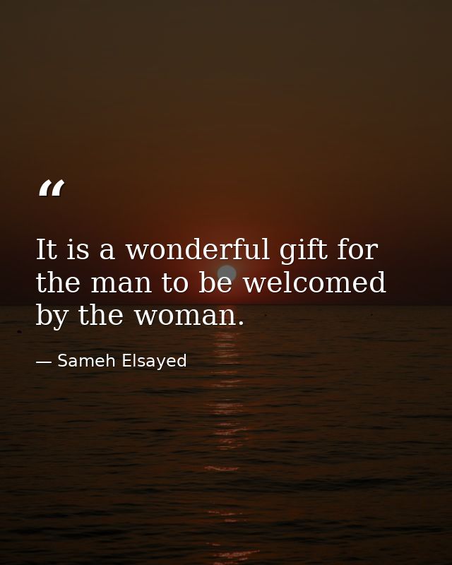It is a wonderful gift for the man to be welcomed by the woman. — Sameh Elsayed