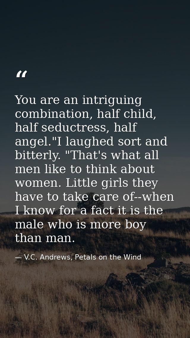 You are an intriguing combination, half child, half seductress, half angel."I laughed sort and bitterly. "That's what al — V.C. Andrews, Petals on the Wind