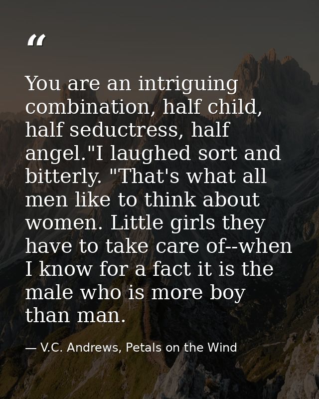 You are an intriguing combination, half child, half seductress, half angel."I laughed sort and bitterly. "That's what al — V.C. Andrews, Petals on the Wind