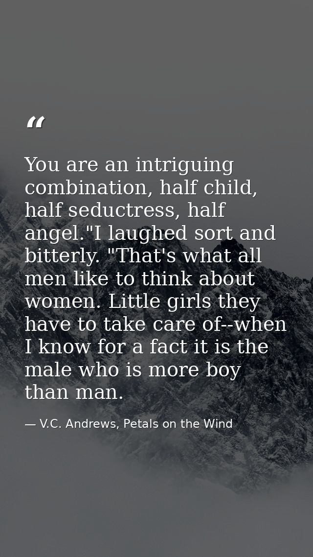 You are an intriguing combination, half child, half seductress, half angel."I laughed sort and bitterly. "That's what al — V.C. Andrews, Petals on the Wind