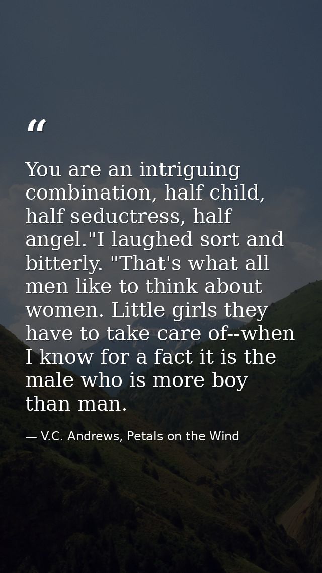 You are an intriguing combination, half child, half seductress, half angel."I laughed sort and bitterly. "That's what al — V.C. Andrews, Petals on the Wind