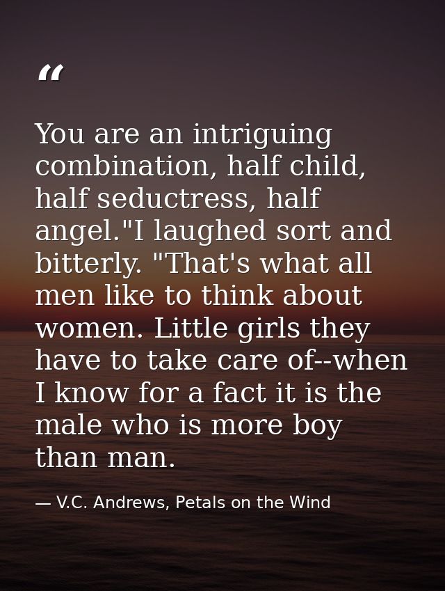 You are an intriguing combination, half child, half seductress, half angel."I laughed sort and bitterly. "That's what al — V.C. Andrews, Petals on the Wind