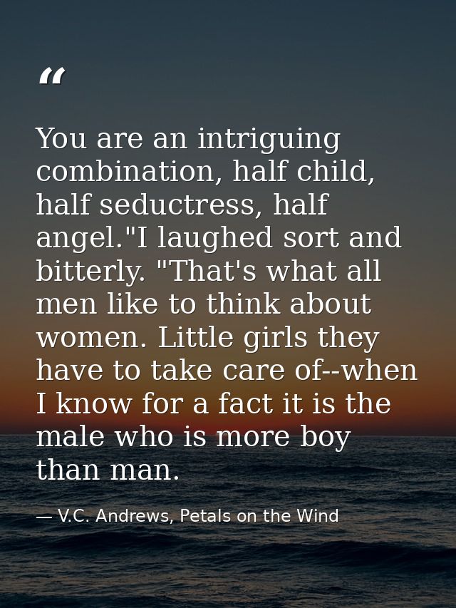 You are an intriguing combination, half child, half seductress, half angel."I laughed sort and bitterly. "That's what al — V.C. Andrews, Petals on the Wind