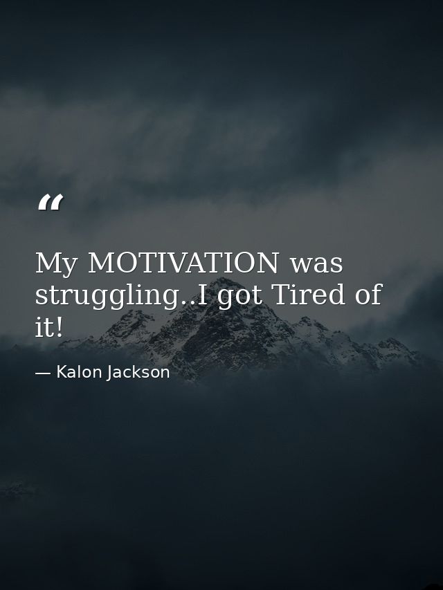 My MOTIVATION was struggling..I got Tired of it! — Kalon Jackson