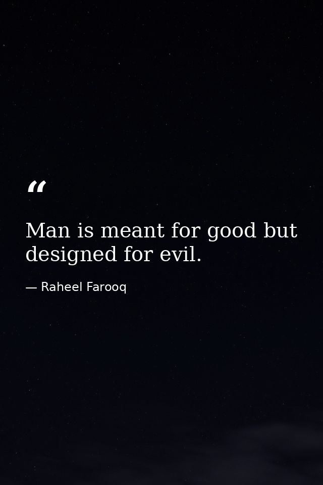 Man is meant for good but designed for evil. — Raheel Farooq