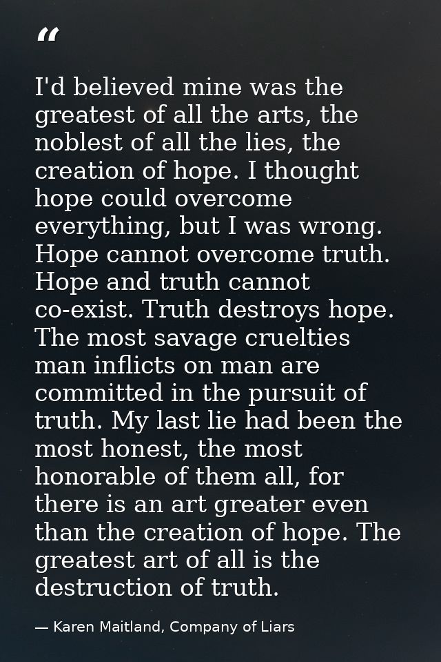 I'd believed mine was the greatest of all the arts, the noblest of all the lies, the creation of hope. I thought hope co — Karen Maitland, Company of Liars