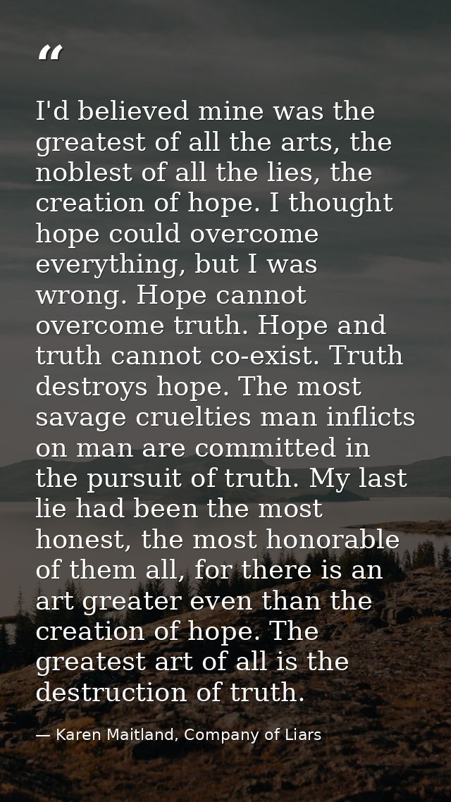 I'd believed mine was the greatest of all the arts, the noblest of all the lies, the creation of hope. I thought hope co — Karen Maitland, Company of Liars