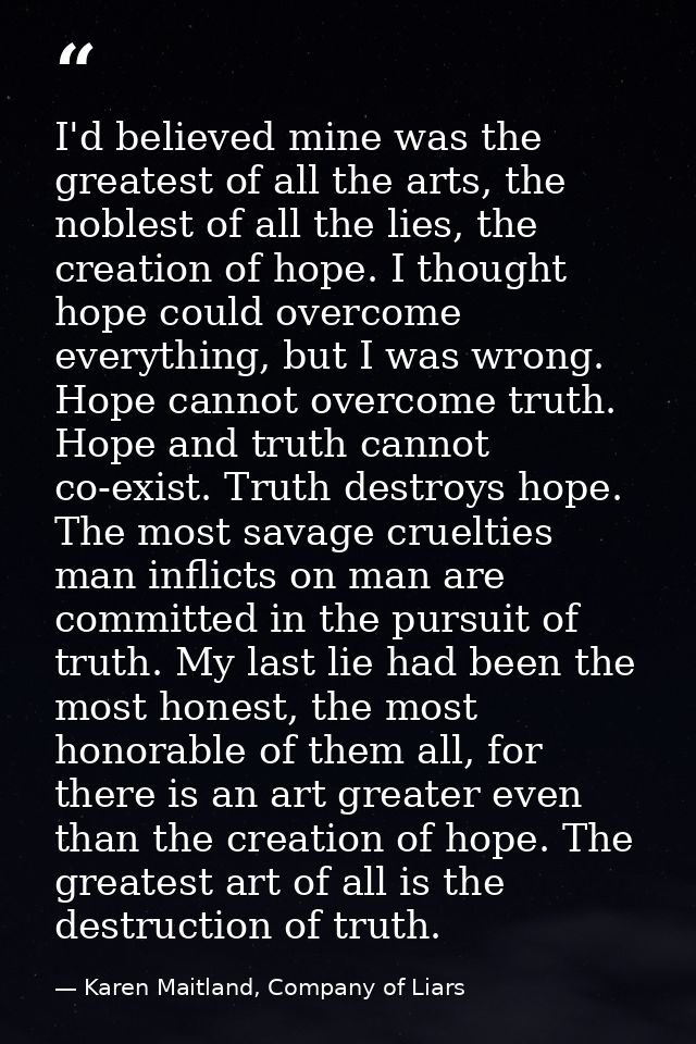 I'd believed mine was the greatest of all the arts, the noblest of all the lies, the creation of hope. I thought hope co — Karen Maitland, Company of Liars