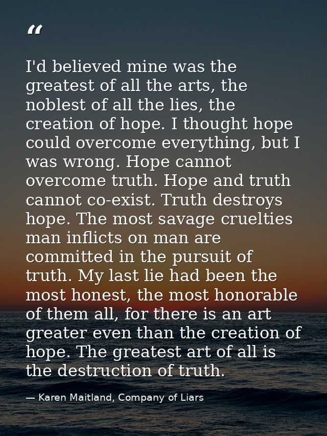 I'd believed mine was the greatest of all the arts, the noblest of all the lies, the creation of hope. I thought hope co — Karen Maitland, Company of Liars