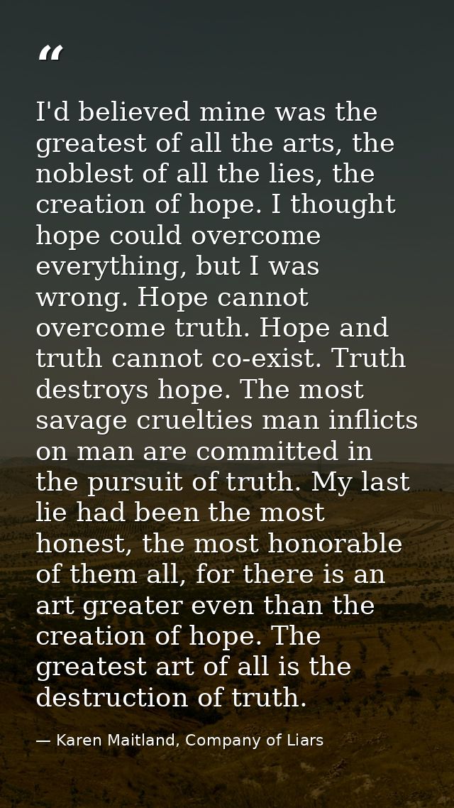 I'd believed mine was the greatest of all the arts, the noblest of all the lies, the creation of hope. I thought hope co — Karen Maitland, Company of Liars