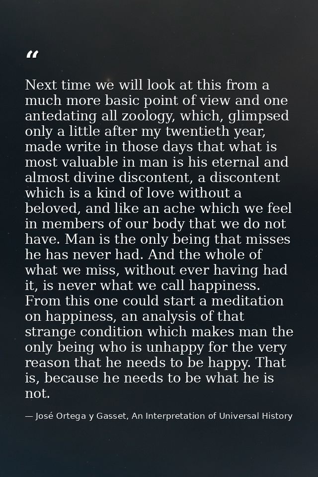 Next time we will look at this from a much more basic point of view and one antedating all zoology, which, glimpsed only — José Ortega y Gasset, An Interpretation of Universal History