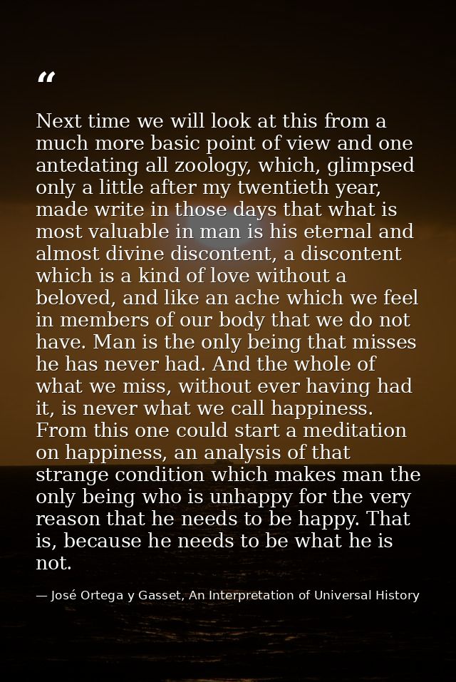 Next time we will look at this from a much more basic point of view and one antedating all zoology, which, glimpsed only — José Ortega y Gasset, An Interpretation of Universal History