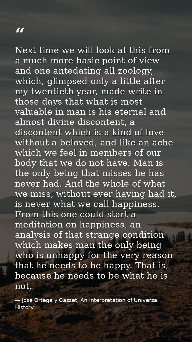 Next time we will look at this from a much more basic point of view and one antedating all zoology, which, glimpsed only — José Ortega y Gasset, An Interpretation of Universal History