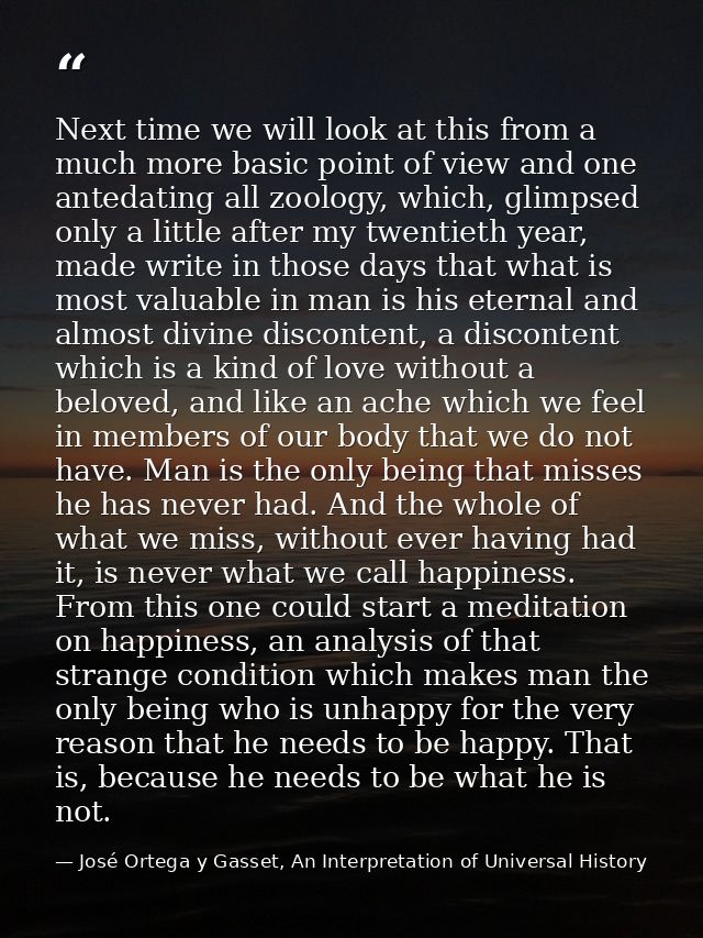 Next time we will look at this from a much more basic point of view and one antedating all zoology, which, glimpsed only — José Ortega y Gasset, An Interpretation of Universal History