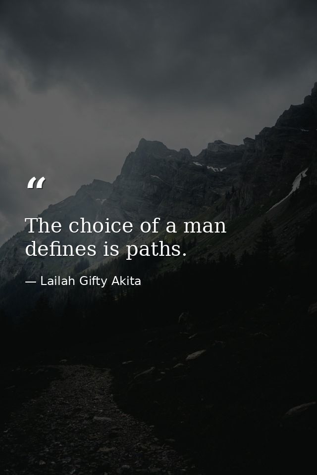 The choice of a man defines is paths. — Lailah Gifty Akita
