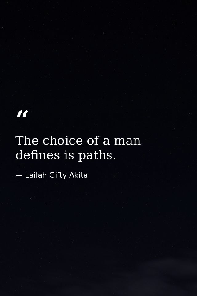 The choice of a man defines is paths. — Lailah Gifty Akita