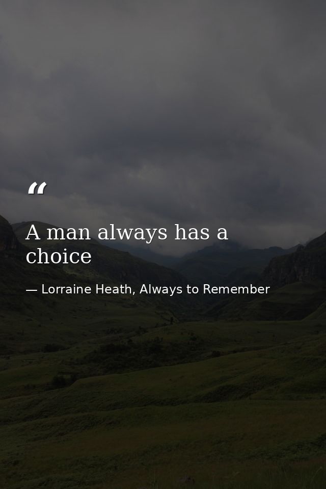 A man always has a choice — Lorraine Heath, Always to Remember