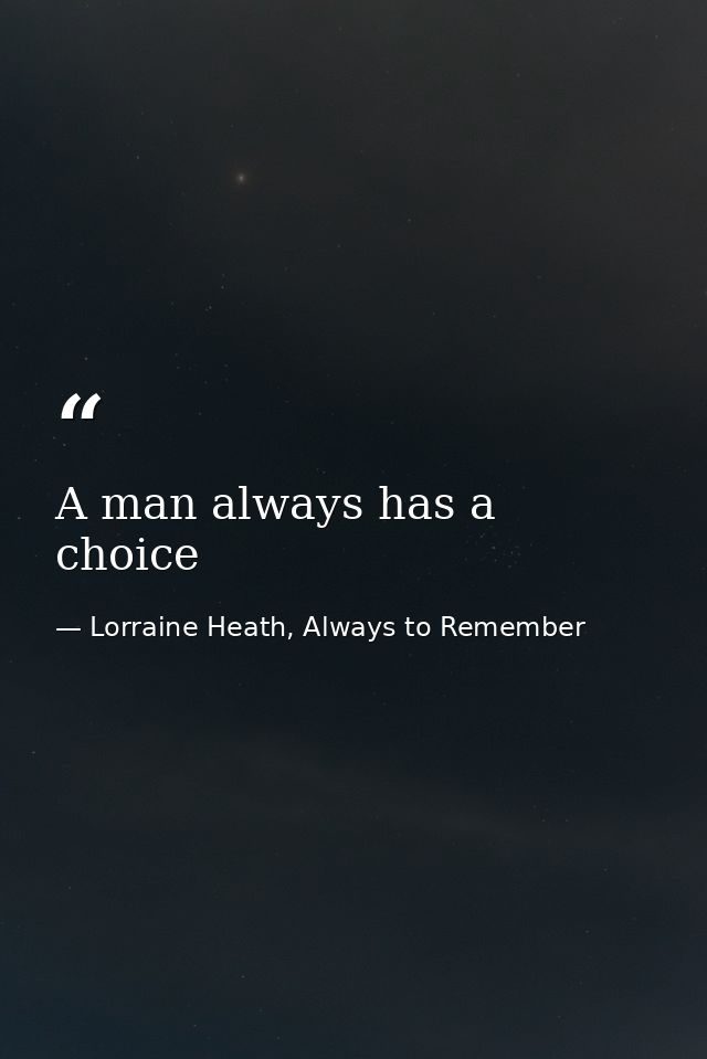 A man always has a choice — Lorraine Heath, Always to Remember