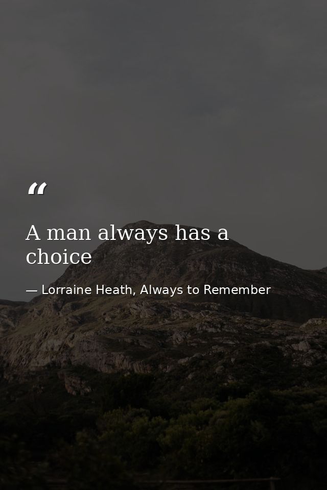 A man always has a choice — Lorraine Heath, Always to Remember