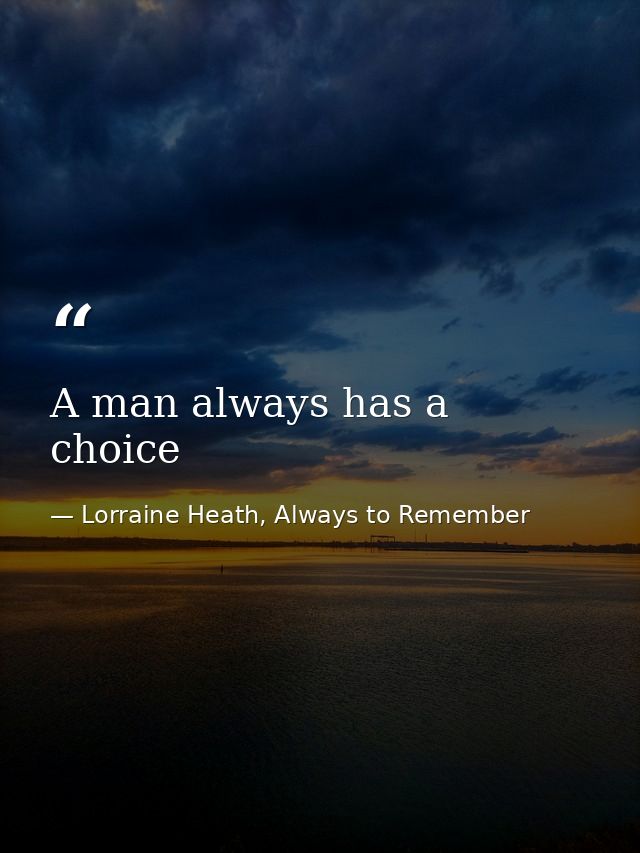A man always has a choice — Lorraine Heath, Always to Remember