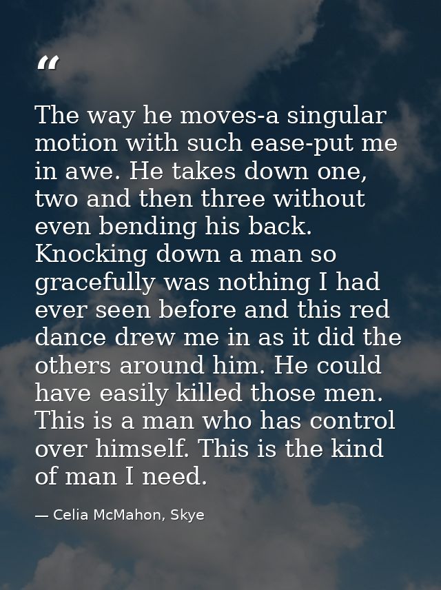 The way he moves-a singular motion with such ease-put me in awe. He takes down one, two and then three without even bend — Celia McMahon, Skye