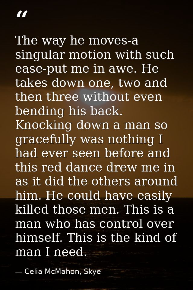 The way he moves-a singular motion with such ease-put me in awe. He takes down one, two and then three without even bend — Celia McMahon, Skye