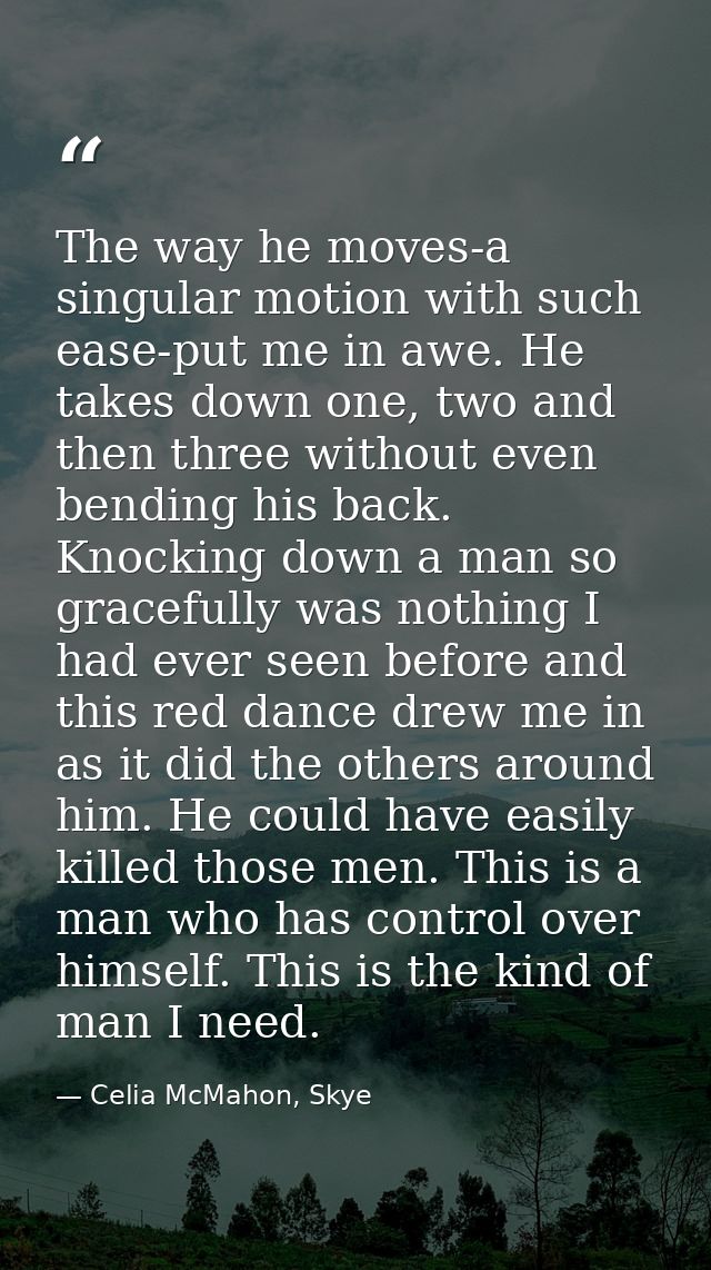 The way he moves-a singular motion with such ease-put me in awe. He takes down one, two and then three without even bend — Celia McMahon, Skye