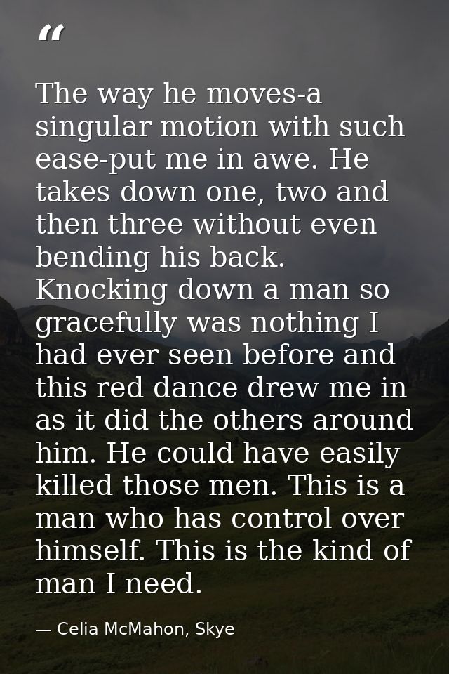The way he moves-a singular motion with such ease-put me in awe. He takes down one, two and then three without even bend — Celia McMahon, Skye