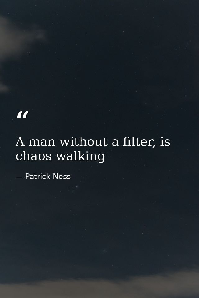 A man without a filter, is chaos walking — Patrick Ness