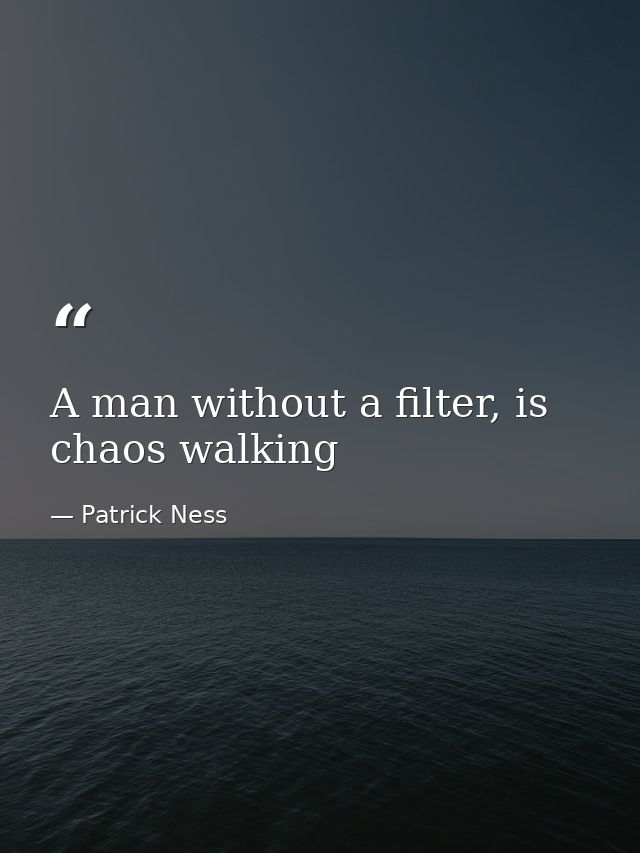 A man without a filter, is chaos walking — Patrick Ness