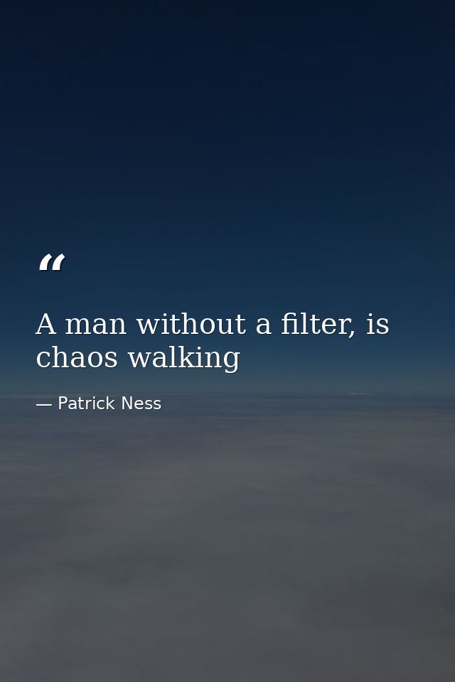 A man without a filter, is chaos walking — Patrick Ness