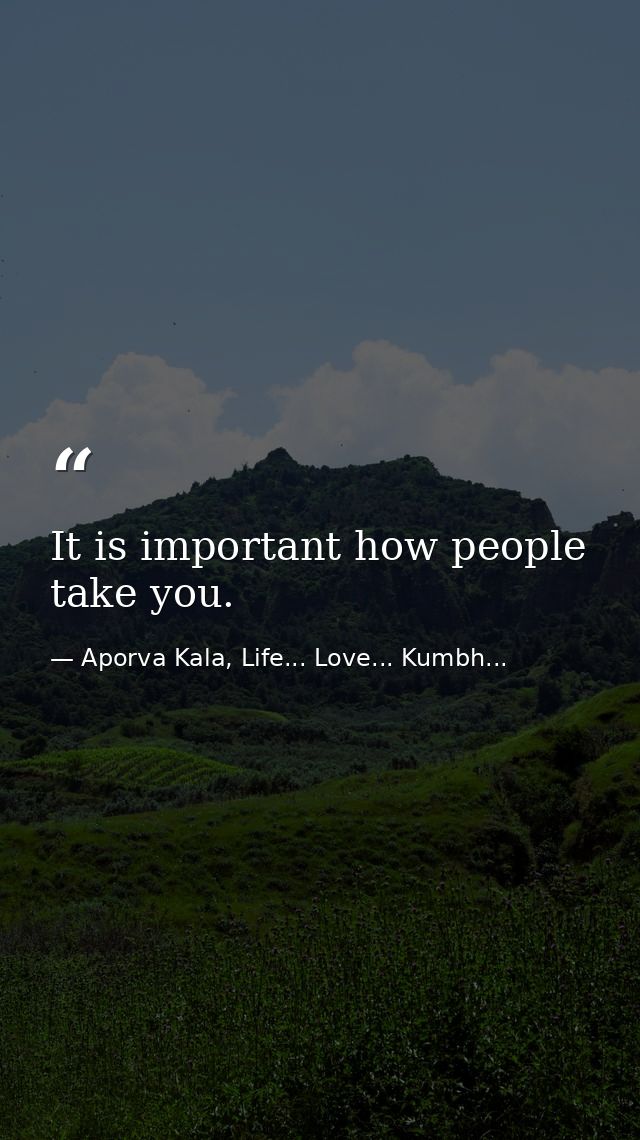 It is important how people take you. — Aporva Kala, Life... Love... Kumbh...