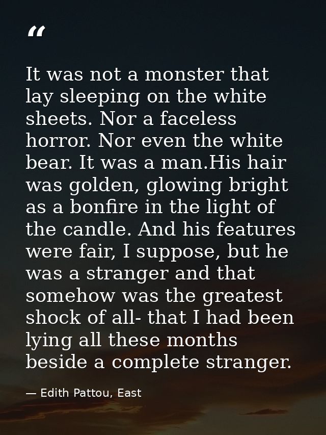 It was not a monster that lay sleeping on the white sheets. Nor a faceless horror. Nor even the white bear. It was a man — Edith Pattou, East